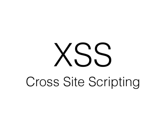 XSS
Cross Site Scripting
