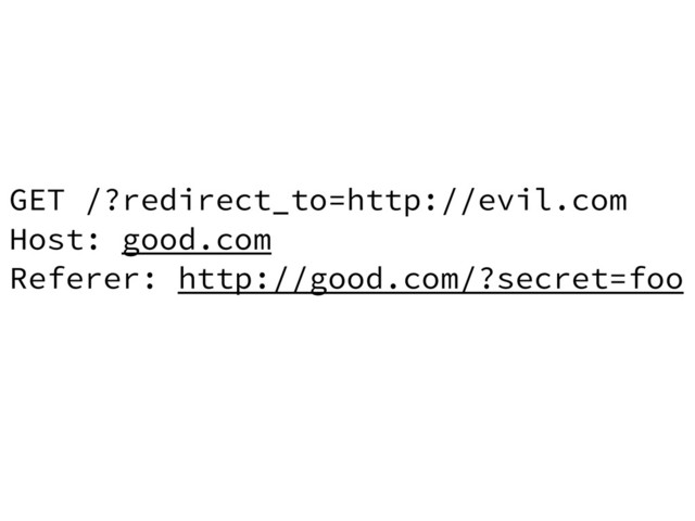 GET /?redirect_to=http://evil.com
Host: good.com
Referer: http://good.com/?secret=foo
