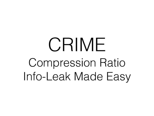 CRIME
Compression Ratio
Info-Leak Made Easy
