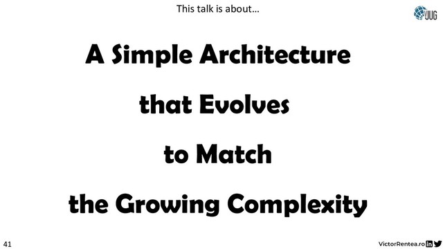 41
A Simple Architecture
that Evolves
to Match
the Growing Complexity
This talk is about…
