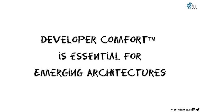 Developer Comfort
is essential for
Emerging Architectures
