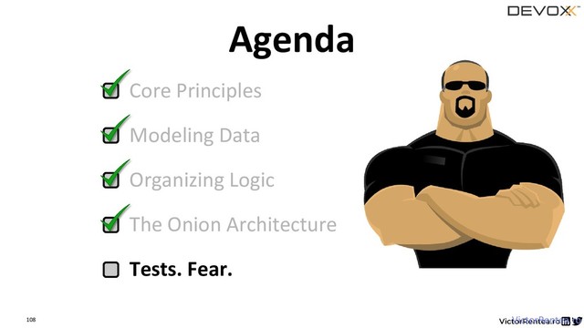 108
Core Principles
Modeling Data
Organizing Logic
The Onion Architecture
Tests. Fear.
Agenda
VictorRentea.ro
