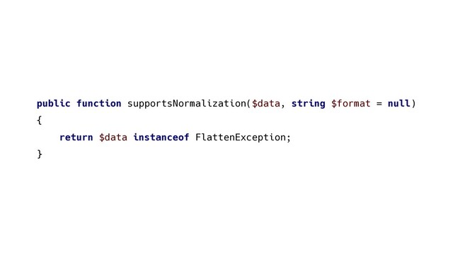 public function supportsNormalization($data, string $format = null)
{
return $data instanceof FlattenException;
}
