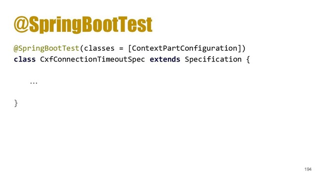 @SpringBootTest
@SpringBootTest(classes = [ContextPartConfiguration])
class CxfConnectionTimeoutSpec extends Specification {
…
}
194
