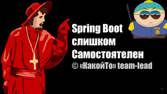 Spring Boot
слишком
Самостоятелен
© «КакойТо» team-lead
31

