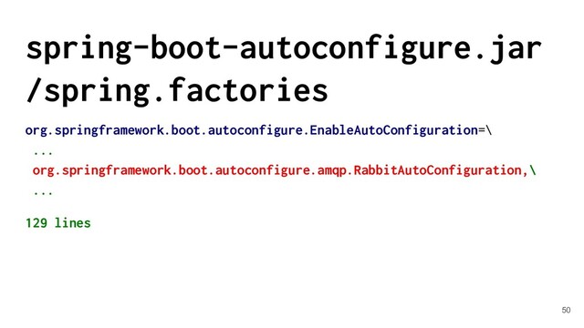 spring-boot-autoconfigure.jar
/spring.factories
org.springframework.boot.autoconfigure.EnableAutoConfiguration=\
...
org.springframework.boot.autoconfigure.amqp.RabbitAutoConfiguration,\
...
129 lines
50

