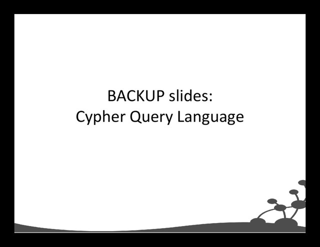 BACKUP slides:
Cypher Query Language
