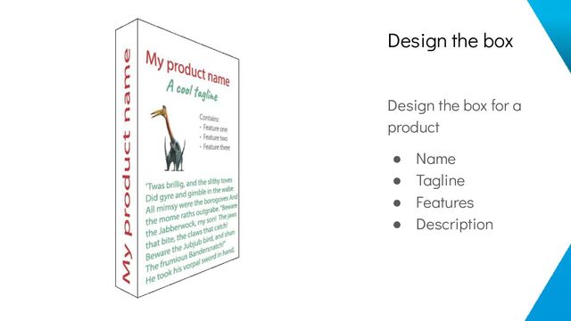 Design the box
Design the box for a
product
● Name
● Tagline
● Features
● Description
