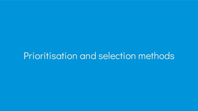 Prioritisation and selection methods
