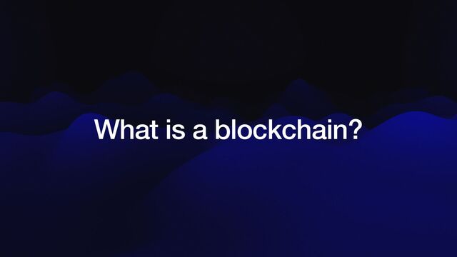 What is a blockchain?
