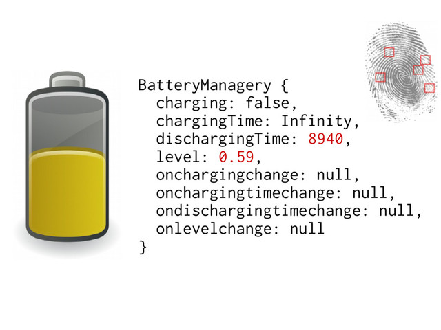 BatteryManagery {
charging: false,
chargingTime: Infinity,
dischargingTime: 8940,
level: 0.59,
onchargingchange: null,
onchargingtimechange: null,
ondischargingtimechange: null,
onlevelchange: null
}
