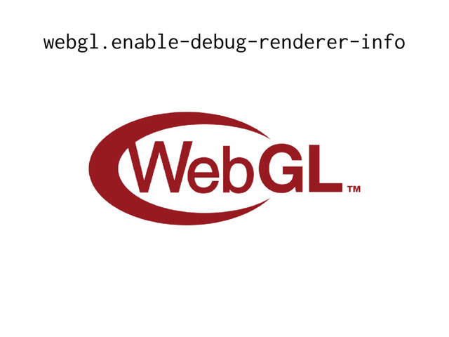 webgl.enable-debug-renderer-info
