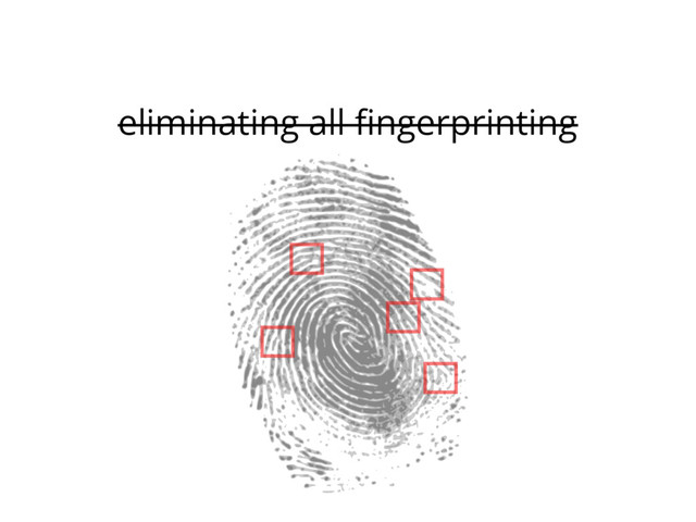 eliminating all fingerprinting
