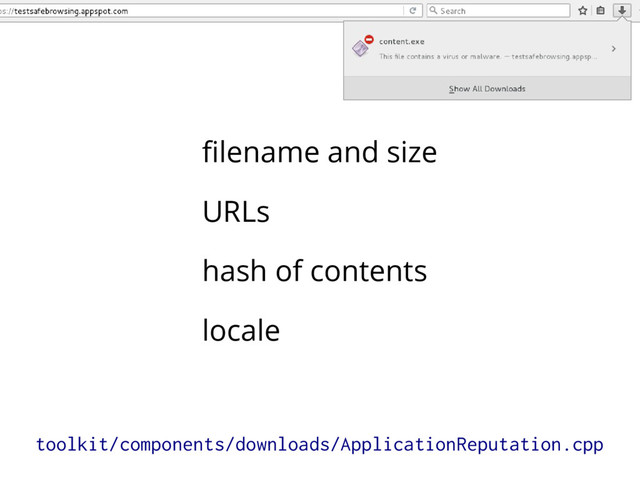 filename and size
URLs
hash of contents
locale
toolkit/components/downloads/ApplicationReputation.cpp
