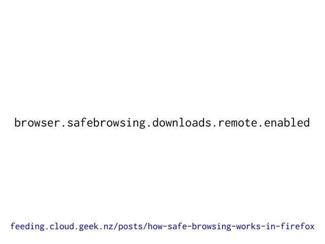 browser.safebrowsing.downloads.remote.enabled
feeding.cloud.geek.nz/posts/how-safe-browsing-works-in-firefox
