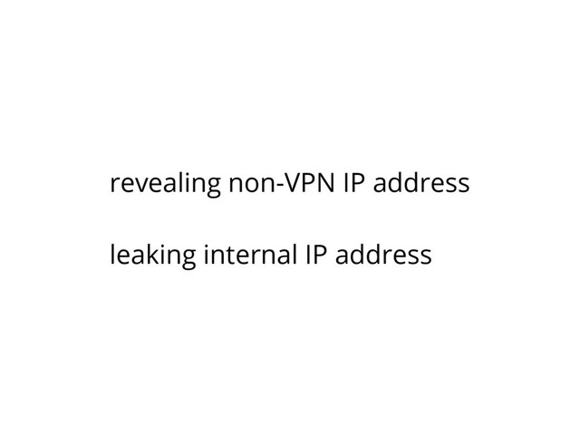 revealing non-VPN IP address
leaking internal IP address
