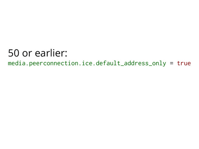 media.peerconnection.ice.default_address_only = true
50 or earlier:
