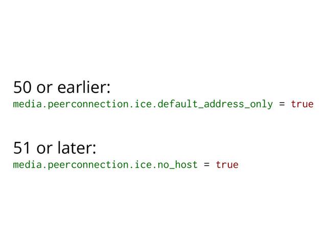 media.peerconnection.ice.no_host = true
51 or later:
media.peerconnection.ice.default_address_only = true
50 or earlier:
