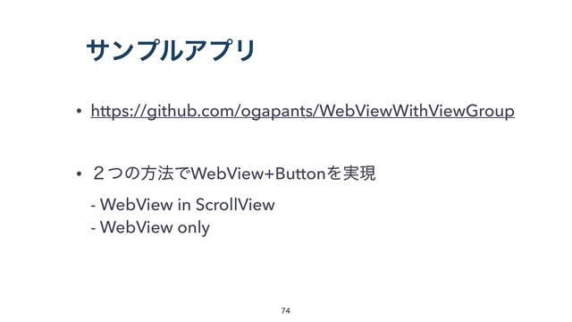 αϯϓϧΞϓϦ
• https://github.com/ogapants/WebViewWithViewGroup 
• ̎ͭͷํ๏ͰWebView+ButtonΛ࣮ݱ 
- WebView in ScrollView  
- WebView only


