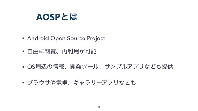 AOSPͱ͸
• Android Open Source Project
• ࣗ༝ʹӾཡɺ࠶ར༻͕Մೳ
• OSपลͷ৘ใɺ։ൃπʔϧɺαϯϓϧΞϓϦͳͲ΋ఏڙ
• ϒϥ΢β΍ి୎ɺΪϟϥϦʔΞϓϦͳͲ΋


