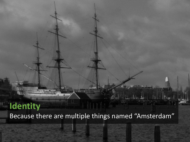 @arnoutboks #phpce17
Identity
Because there are multiple things named “Amsterdam”
