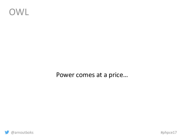 @arnoutboks #phpce17
OWL
Power comes at a price…
