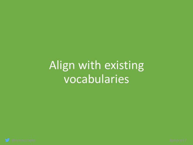 @arnoutboks #phpce17
Align with existing
vocabularies
