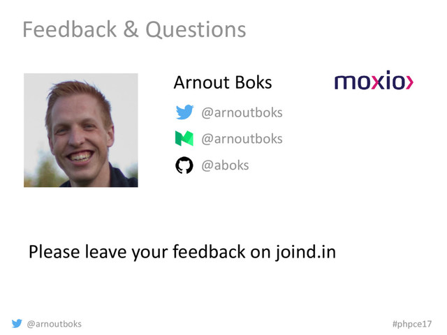 @arnoutboks #phpce17
Feedback & Questions
@arnoutboks
@arnoutboks
@aboks
Arnout Boks
Please leave your feedback on joind.in

