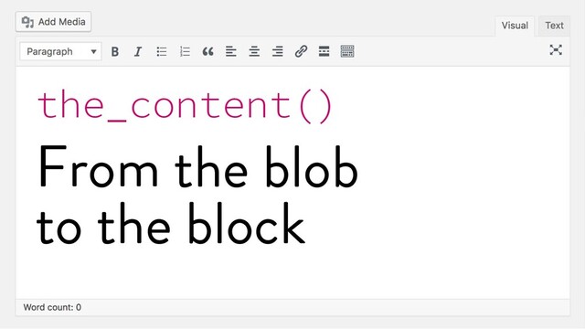 @marktimemedia
the_content()
From the blob
to the block
