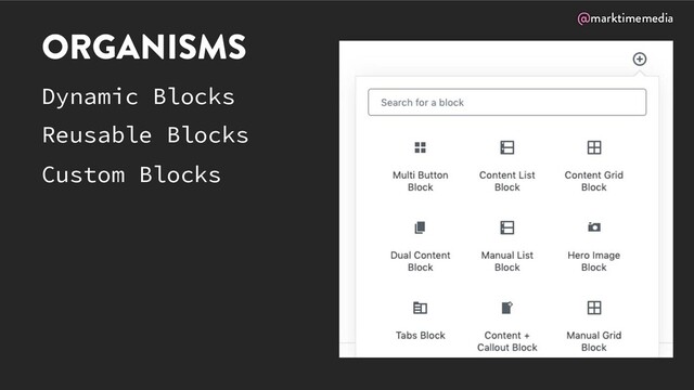 @marktimemedia
ORGANISMS
Dynamic Blocks
Reusable Blocks
Custom Blocks
