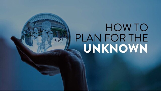 @marktimemedia
HOW TO
PLAN FOR THE
UNKNOWN
