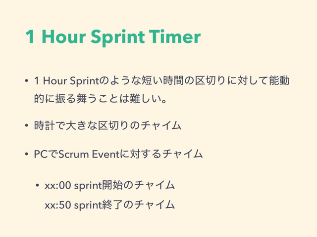 1 Hour Sprint Timer
• 1 Hour SprintͷΑ͏ͳ୹͍࣌ؒͷ۠੾Γʹରͯ͠ೳಈ
తʹৼΔ෣͏͜ͱ͸೉͍͠ɻ
• ࣌ܭͰେ͖ͳ۠੾ΓͷνϟΠϜ
• PCͰScrum Eventʹର͢ΔνϟΠϜ
• xx:00 sprint։࢝ͷνϟΠϜ 
xx:50 sprintऴྃͷνϟΠϜ
