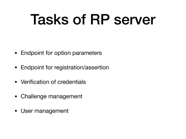 Tasks of RP server
• Endpoint for option parameters

• Endpoint for registration/assertion

• Veriﬁcation of credentials

• Challenge management

• User management
