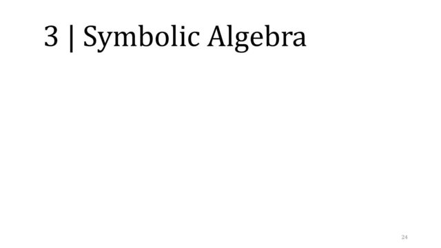 3 | Symbolic Algebra
24
