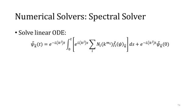 Numerical Solvers: Spectral Solver
• Solve linear ODE:
74
