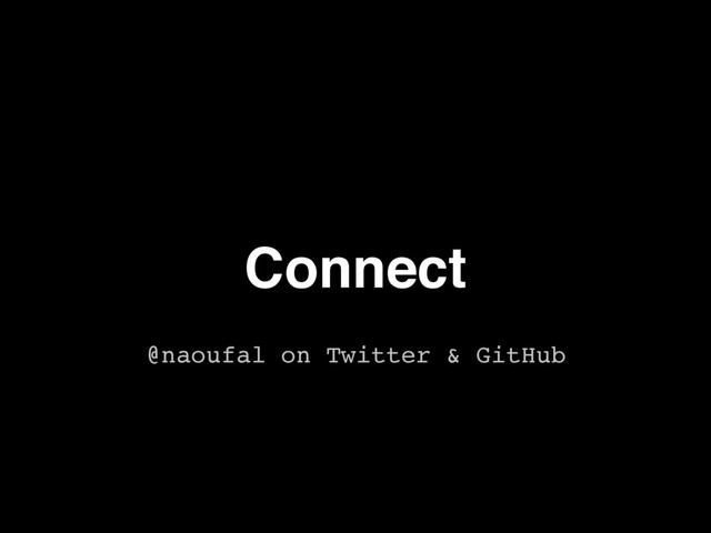 Connect
@naoufal on Twitter & GitHub
