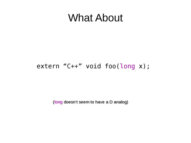 What About
extern “C++” void foo(long x);
(long doesn't seem to have a D analog)
