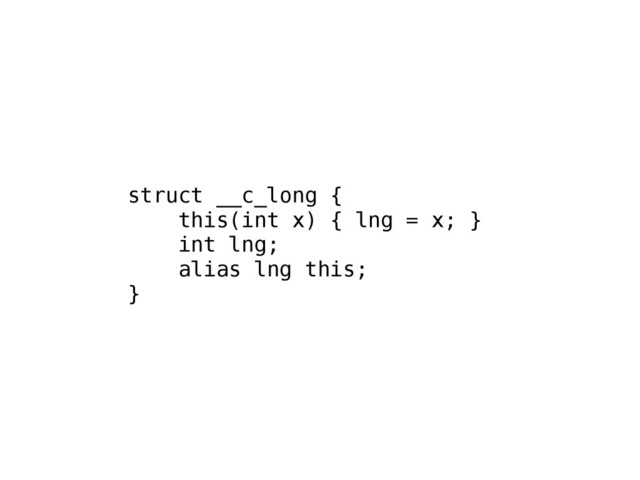 struct __c_long {
this(int x) { lng = x; }
int lng;
alias lng this;
}

