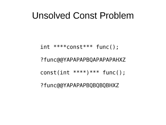 Unsolved Const Problem
int ****const*** func();
?func@@YAPAPAPBQAPAPAPAHXZ
const(int ****)*** func();
?func@@YAPAPAPBQBQBQBHXZ
