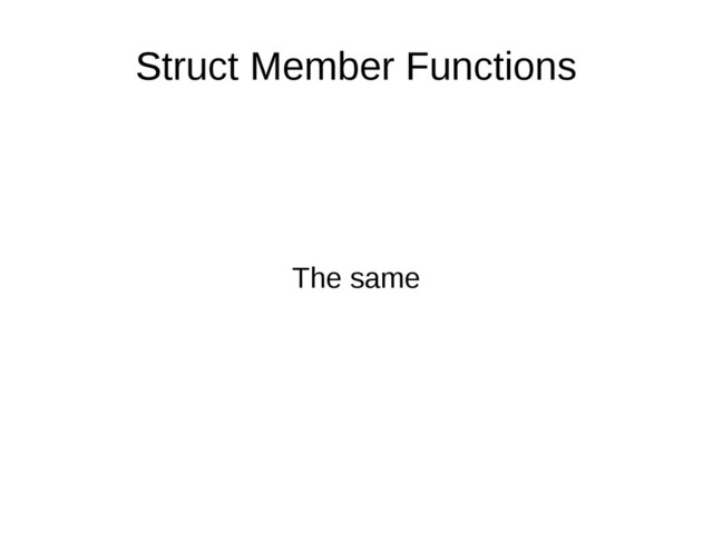 Struct Member Functions
The same

