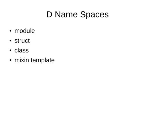 D Name Spaces
●
module
●
struct
●
class
●
mixin template

