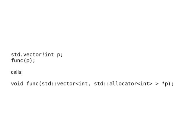 std.vector!int p;
func(p);
calls:
void func(std::vector > *p);
