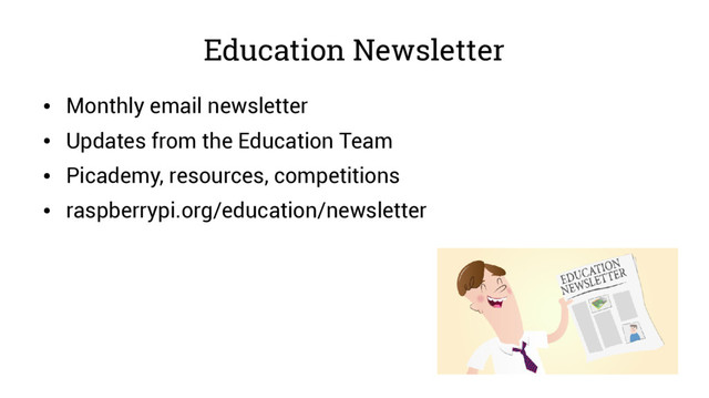 Education Newsletter
●
Monthly email newsletter
●
Updates from the Education Team
●
Picademy, resources, competitions
●
raspberrypi.org/education/newsletter
