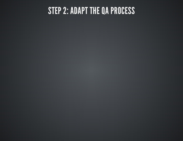 STEP 2: ADAPT THE QA PROCESS
