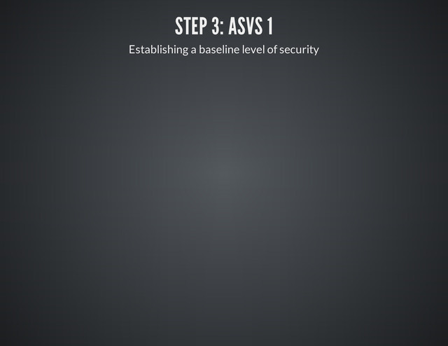 STEP 3: ASVS 1
Establishing a baseline level of security
