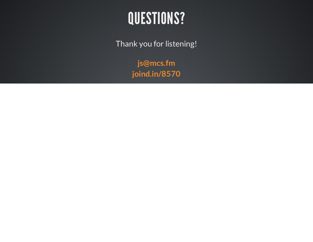 QUESTIONS?
Thank you for listening!
js@mcs.fm
joind.in/8570
