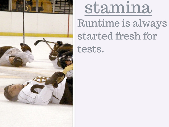 stamina
Runtime is always
started fresh for
tests.
