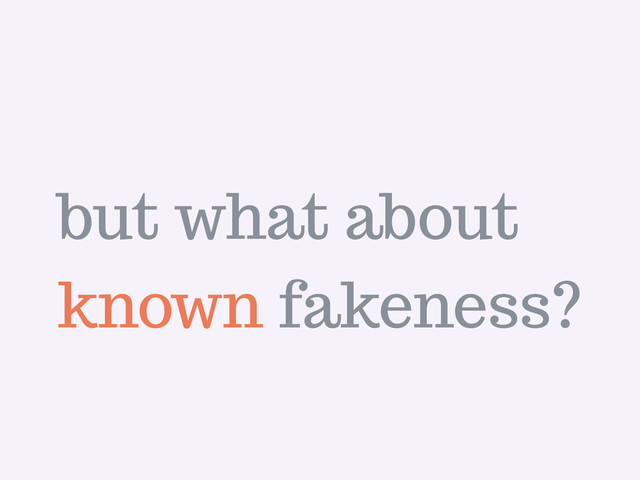 known fakeness?
but what about
