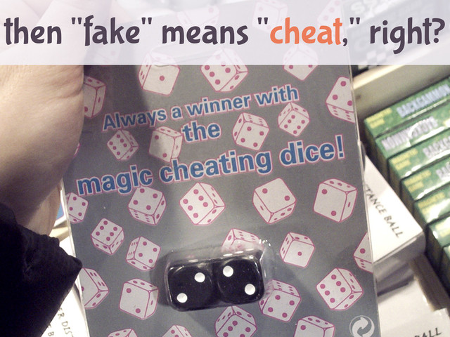 then "fake" means "cheat," right?
